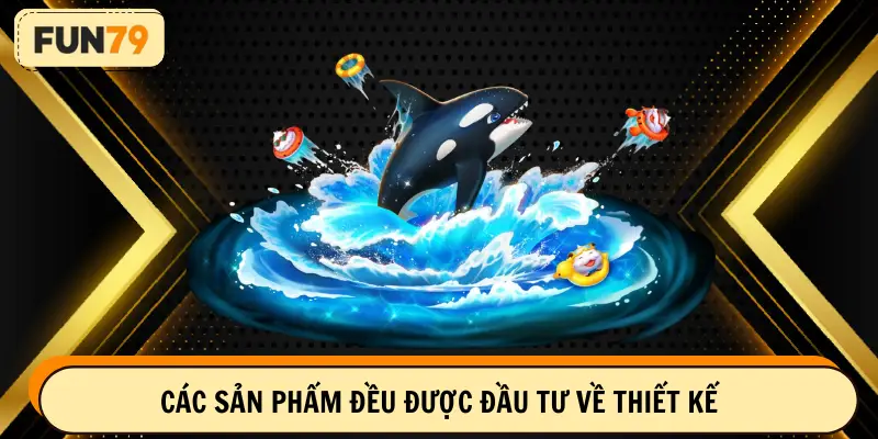 Các sản phẩm đều được đầu tư về thiết kế