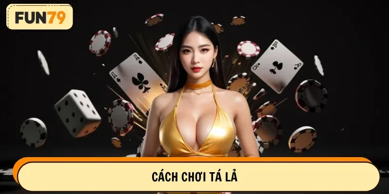 Chỉ dẫn chơi game bài Tá lả tại cổng game cho tân thủ
