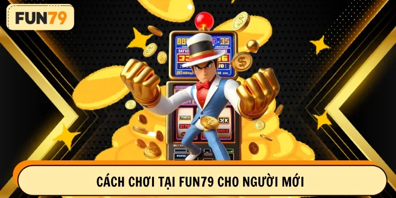 Cách chơi tại FUN79 cho người mới