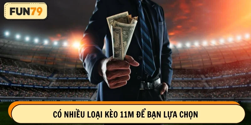 Có nhiều loại kèo 11m để bạn lựa chọn