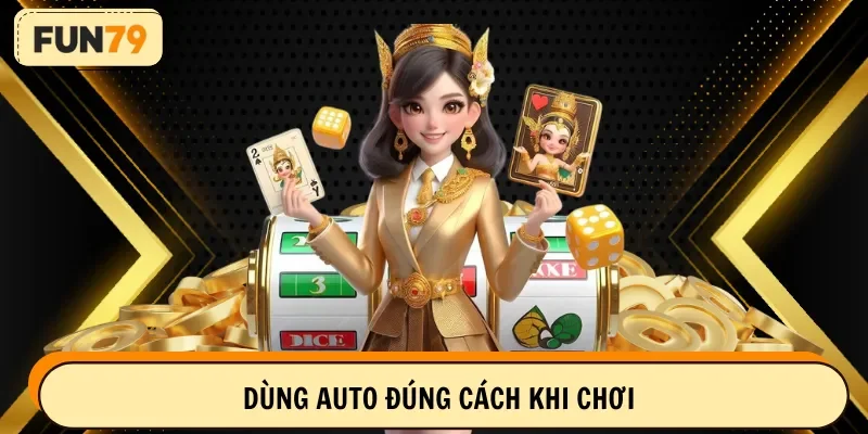 Dùng auto đúng cách khi chơi