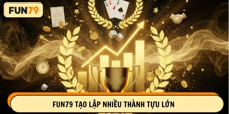 FUN79 tạo lập nhiều thành tựu lớn 