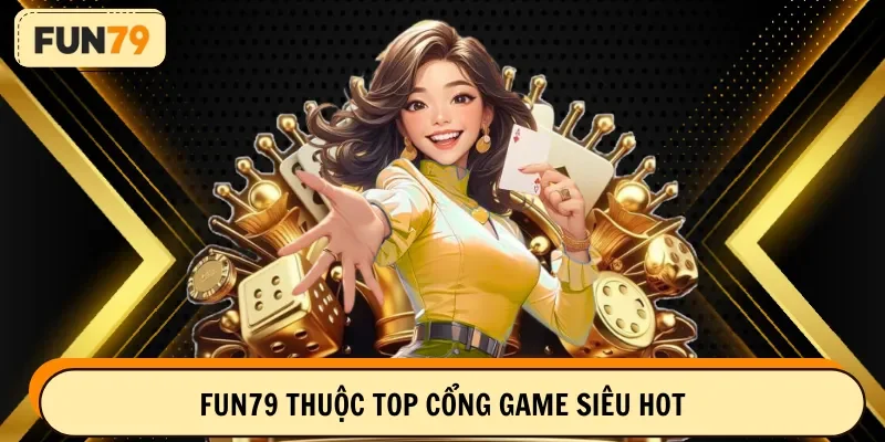 Fun79 thuộc top cổng game siêu hot