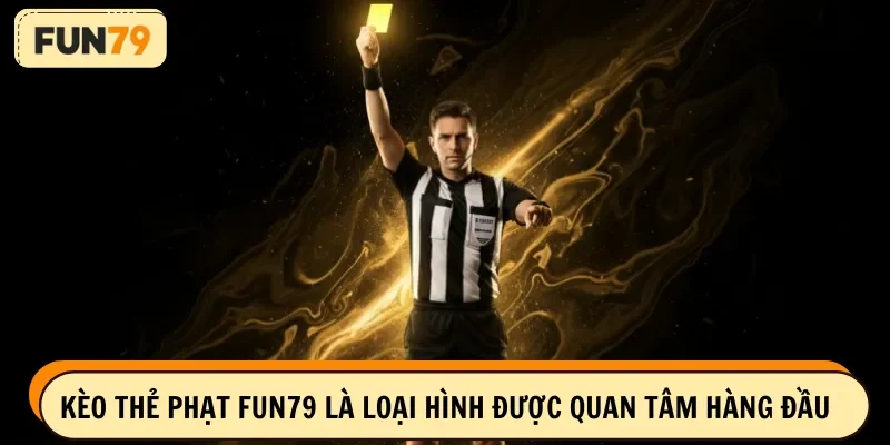 Kèo thẻ phạt FUN79 là loại hình được quan tâm hàng đầu