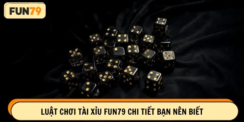 Luật chơi tài xỉu FUN79 chi tiết bạn nên biết