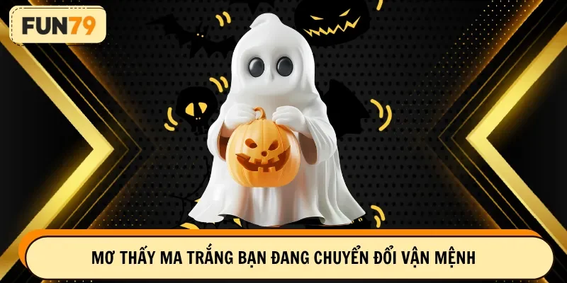 Mơ thấy ma trắng bạn đang chuyển đổi vận mệnh