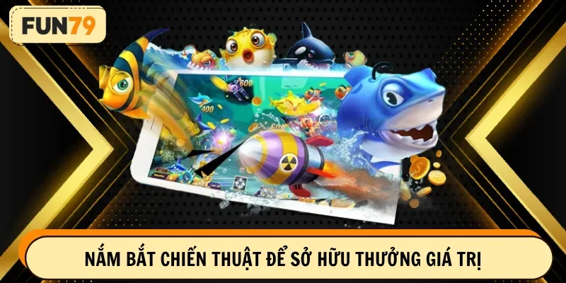 Nắm bắt chiến thuật để sở hữu thưởng giá trị