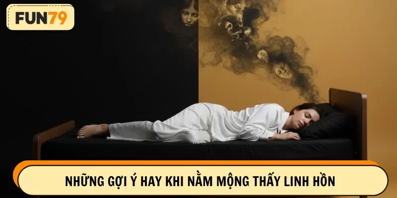 Những gợi ý hay khi nằm mộng thấy linh hồn