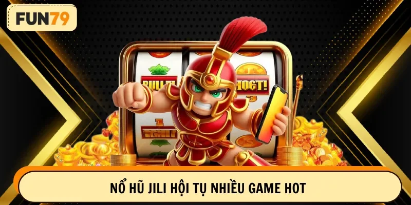 Nổ hũ JILI hội tụ nhiều game hot