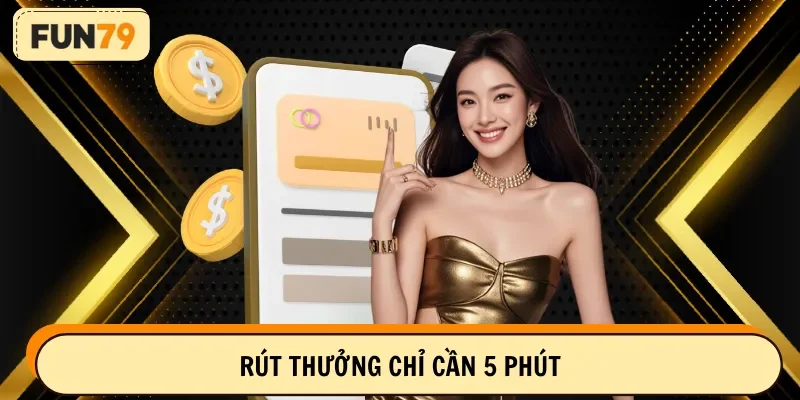 Rút thưởng chỉ cần 5 phút
