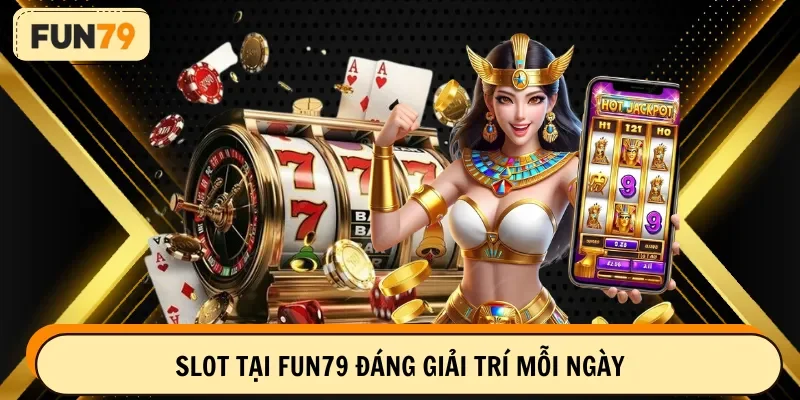 Slot tại Fun79 đáng giải trí mỗi ngày