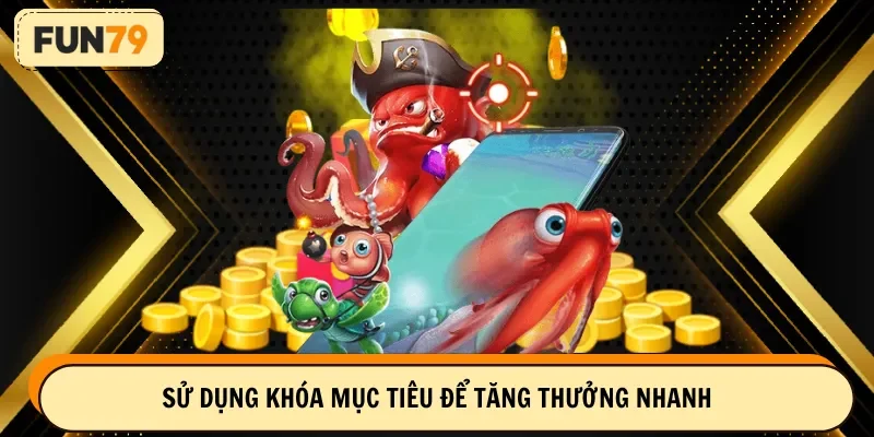 Sử dụng khóa mục tiêu để tăng thưởng nhanh